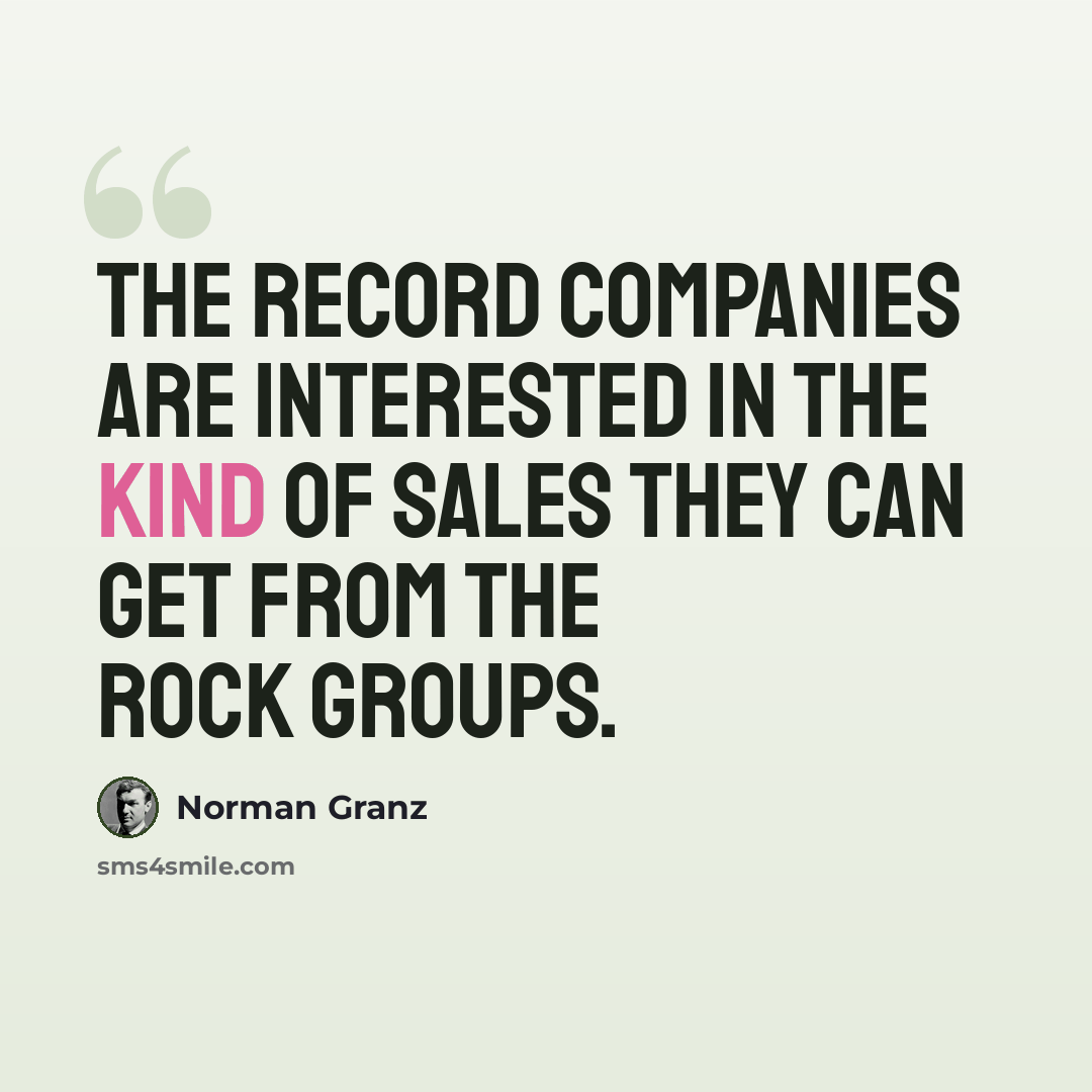 “The record companies are interested in the kind of sales they can get from the rock groups.” quote by Norman Granz