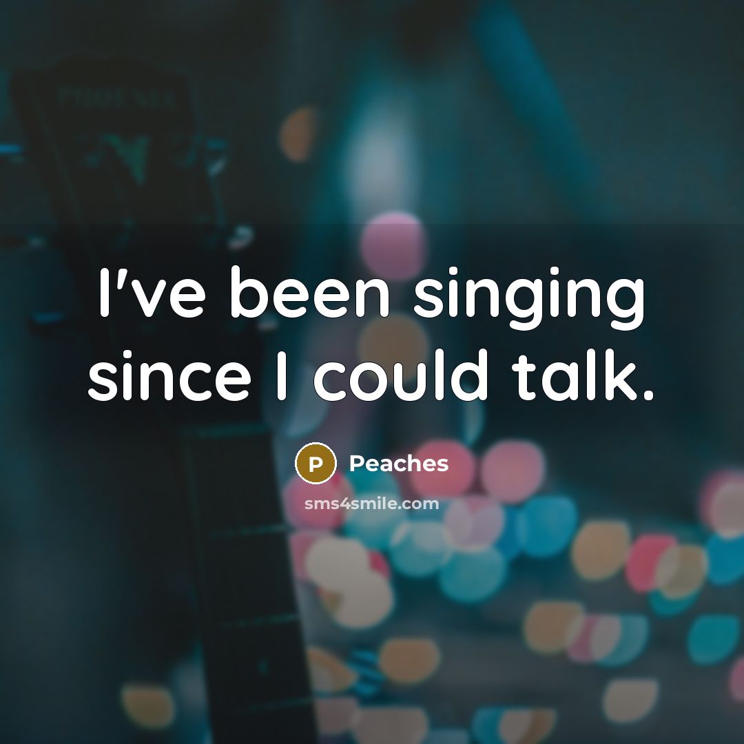 “I've been singing since I could talk.” quote by Peaches
