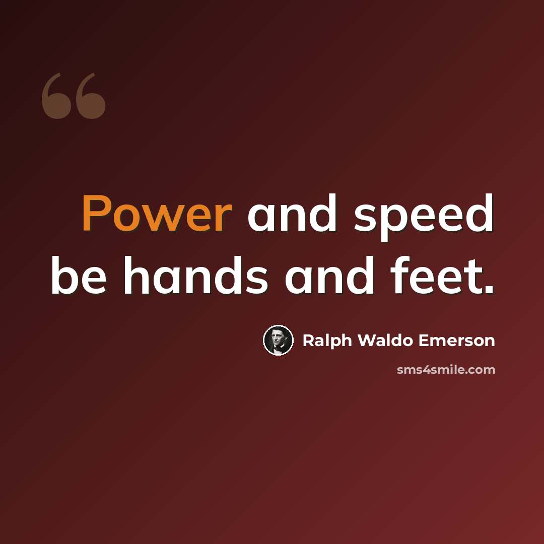 “Power and speed be hands and feet.” quote by Ralph Waldo Emerson