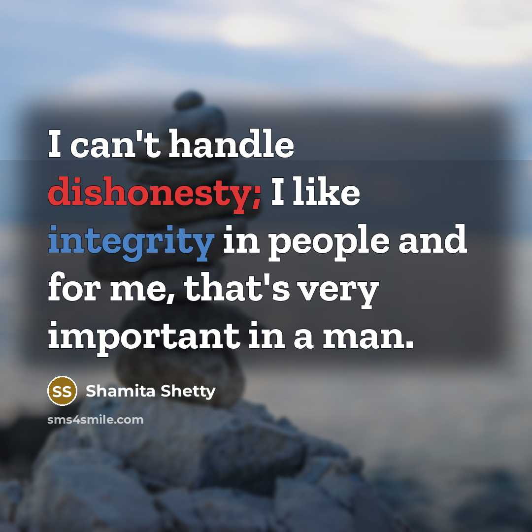 “I can't handle dishonesty; I like integrity in people and for me, that's very important in a man.” quote by Shamita Shetty