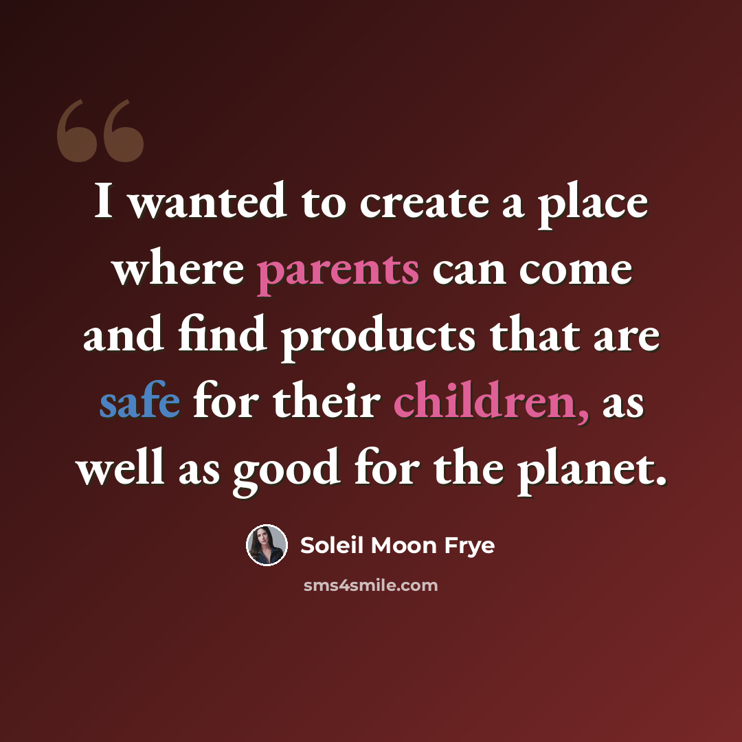 “I wanted to create a place where parents can come and find products that are safe for their children, as well as good for the planet.” quote by Soleil Moon Frye