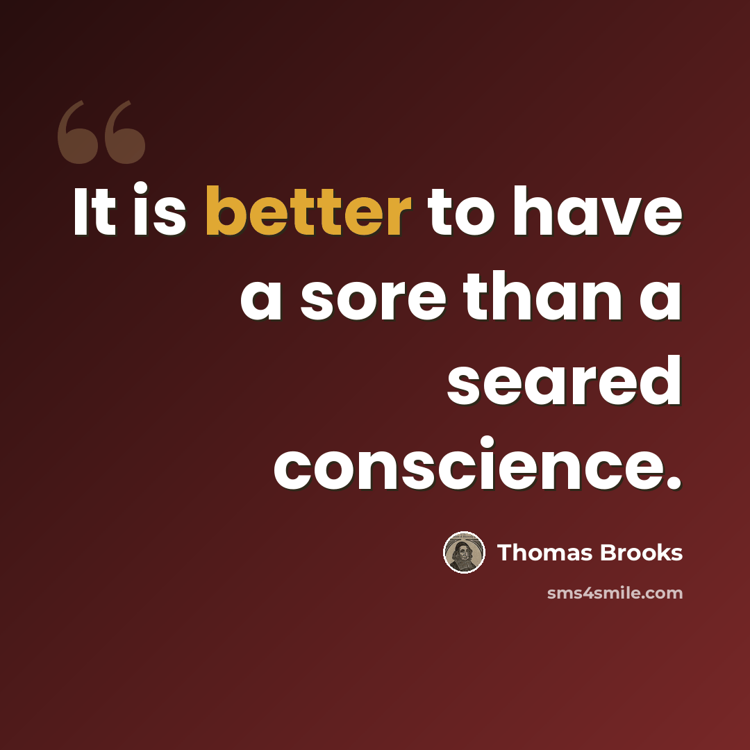 “It is better to have a sore than a seared conscience.” quote by Thomas Brooks
