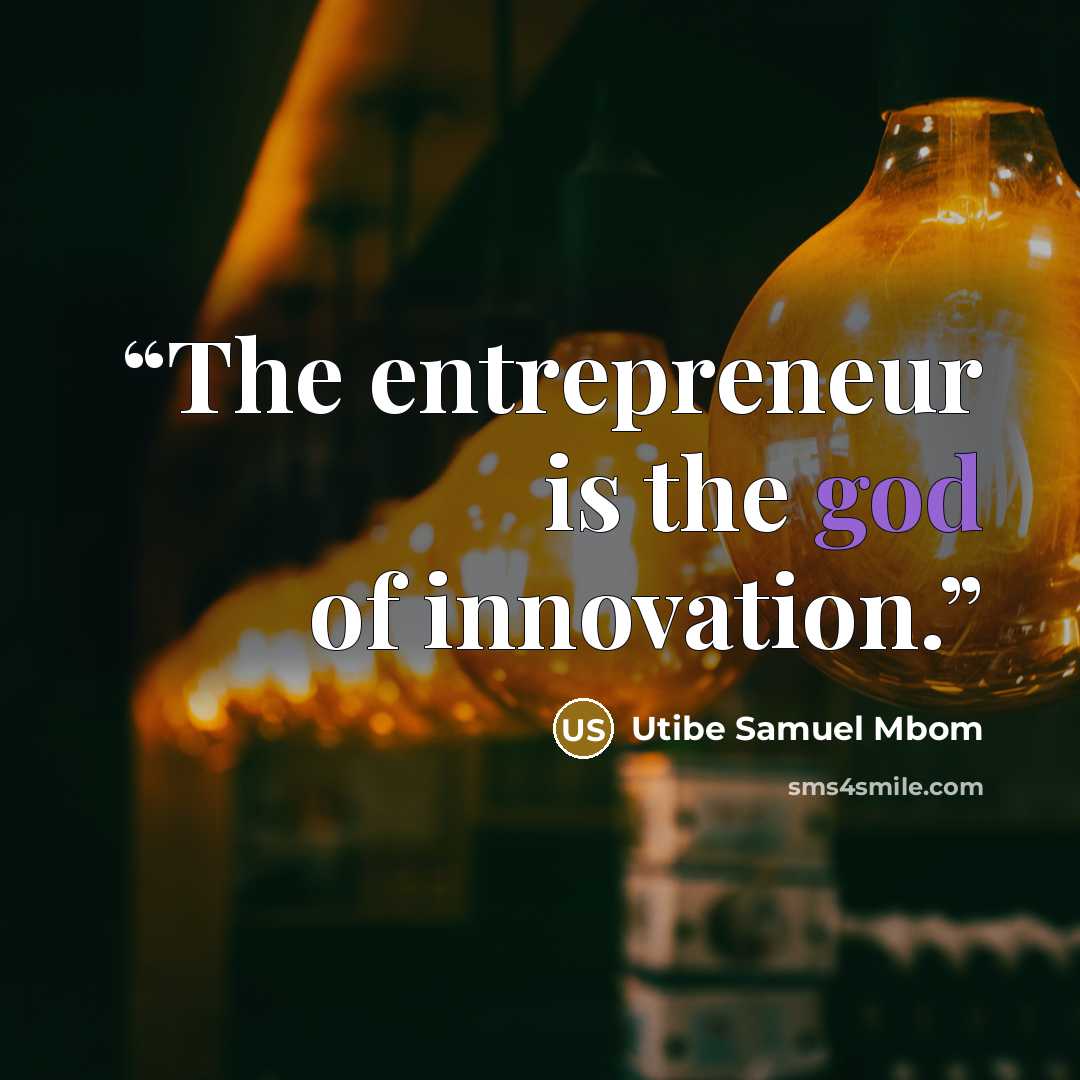 “The entrepreneur is the god of innovation.” quote by Utibe Samuel Mbom