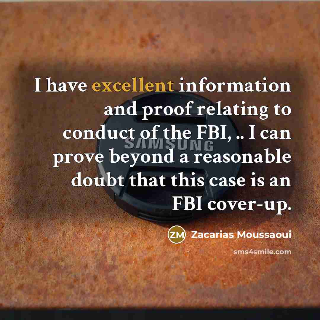 “I have excellent information and proof relating to conduct of the FBI, .. I can prove beyond a reasonable doubt that this case is an FBI cover-up.” quote by Zacarias Moussaoui