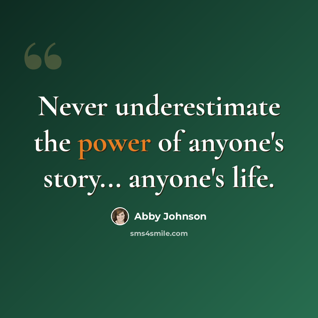 “Never underestimate the power of anyone's story... anyone's life.” quote by Abby Johnson