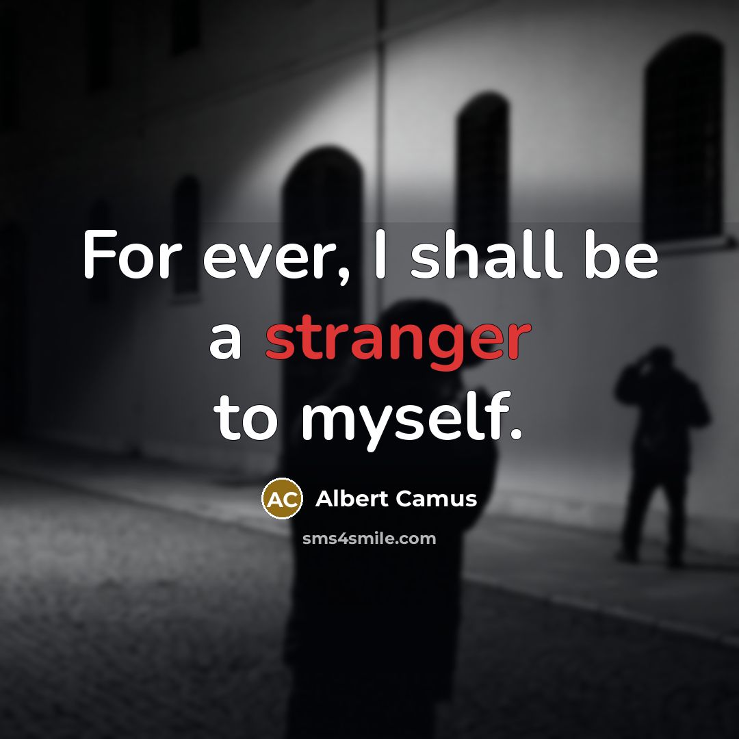 “For ever, I shall be a stranger to myself.” quote by Albert Camus