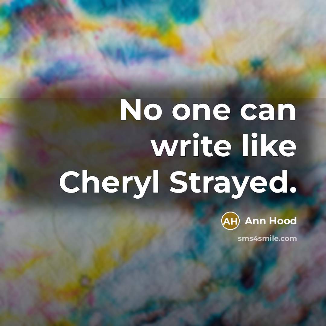 “No one can write like Cheryl Strayed.” quote by Ann Hood