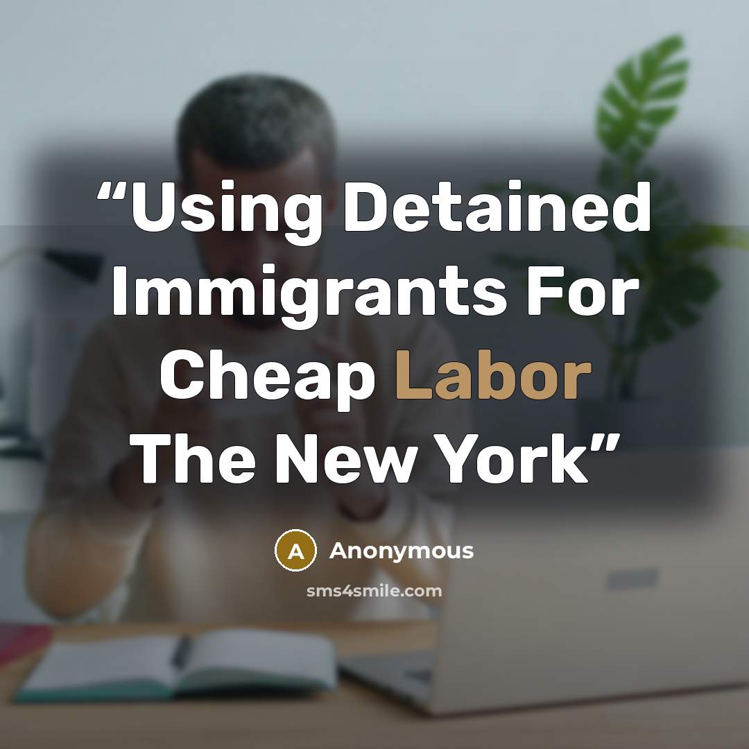“Using Detained Immigrants For Cheap Labor The New York” quote by Anonymous