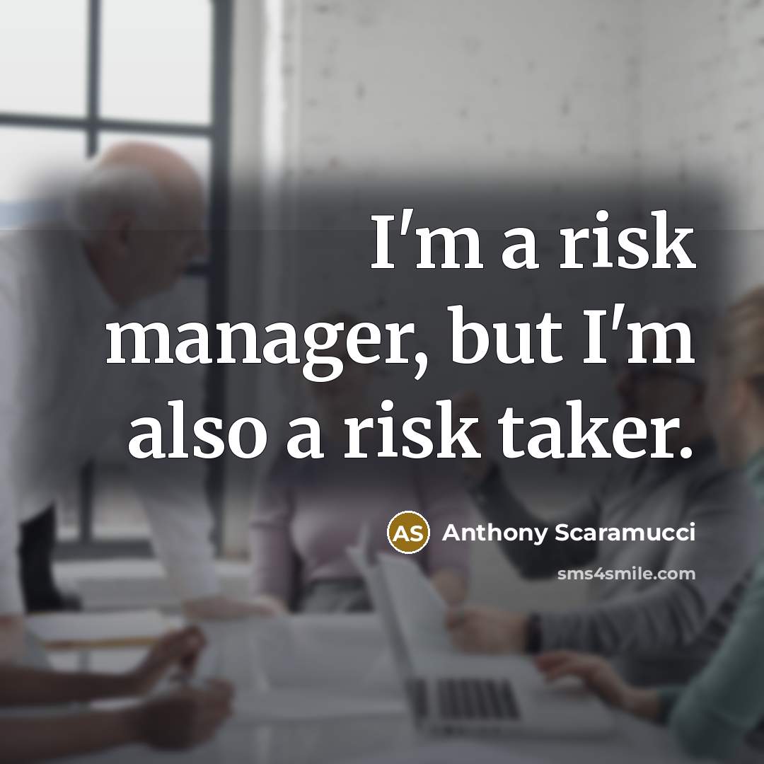 “I'm a risk manager, but I'm also a risk taker.” quote by Anthony Scaramucci