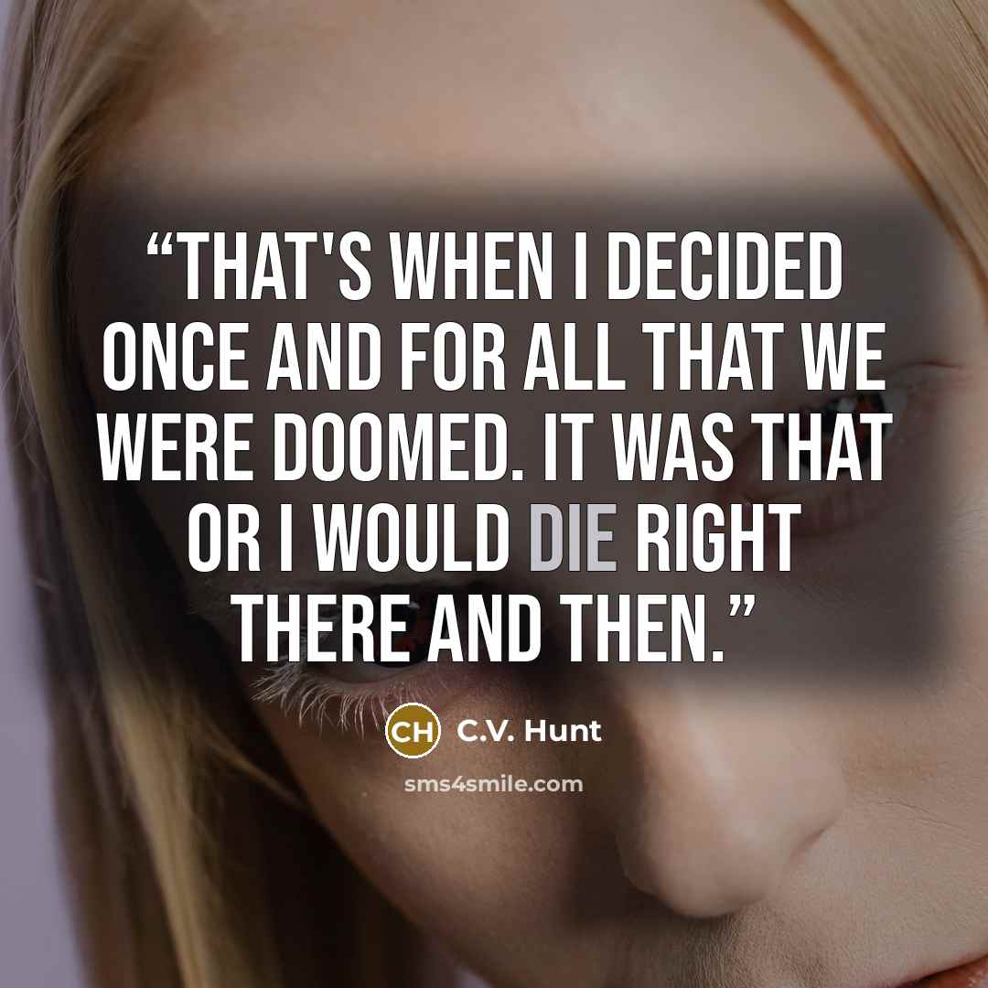 “That's when I decided once and for all that we were doomed. It was that or I would die right there and then.” quote by C.V. Hunt
