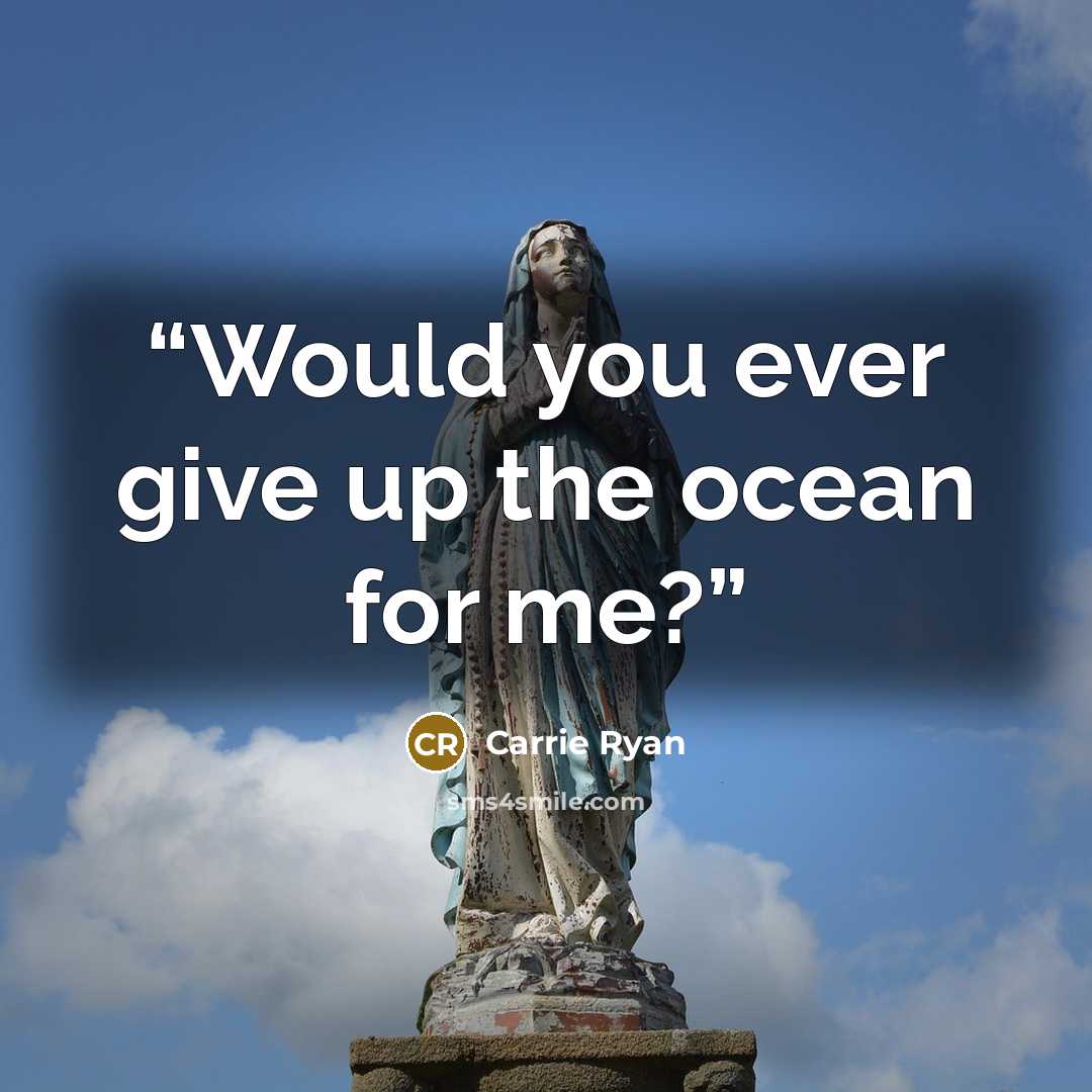 “Would you ever give up the ocean for me?” quote by Carrie Ryan