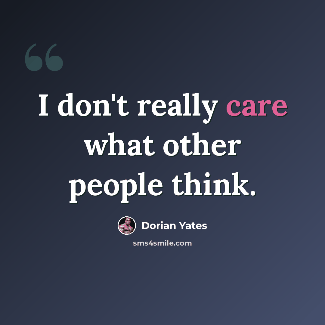 “I don't really care what other people think.” quote by Dorian Yates