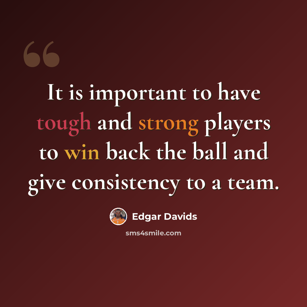 “It is important to have tough and strong players to win back the ball and give consistency to a team.” quote by Edgar Davids