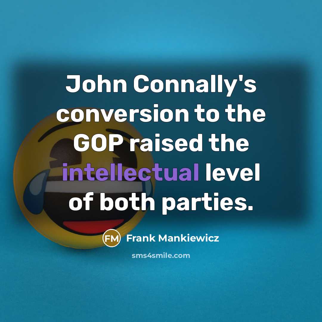 “John Connally's conversion to the GOP raised the intellectual level of both parties.” quote by Frank Mankiewicz