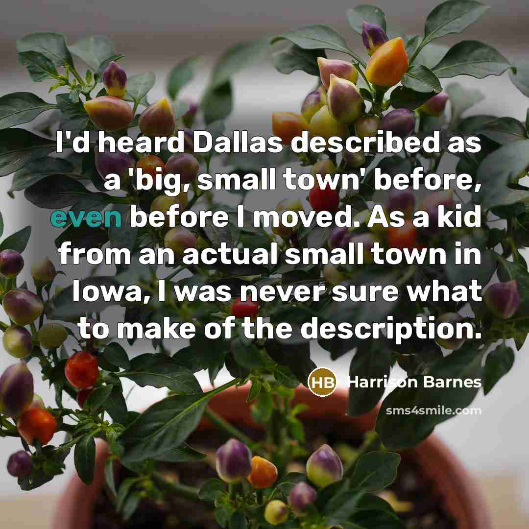 “I'd heard Dallas described as a 'big, small town' before, even before I moved. As a kid from an actual small town in Iowa, I was never sure what to make of the description.” quote by Harrison Barnes
