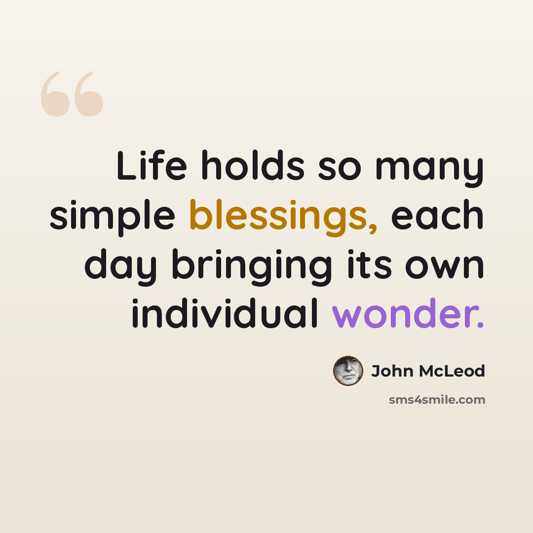 “Life holds so many simple blessings, each day bringing its own individual wonder.” quote by John McLeod