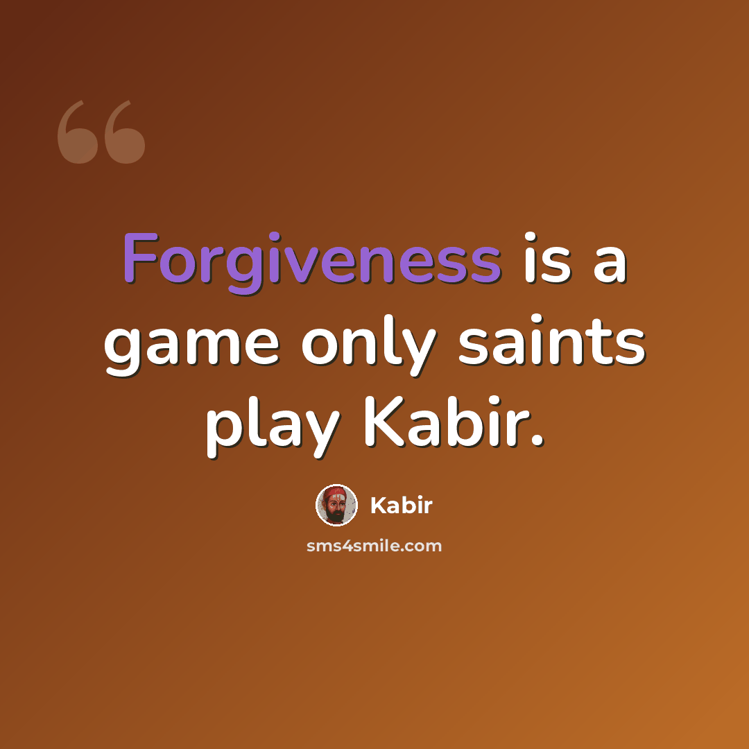 “Forgiveness is a game only saints play Kabir.” quote by Kabir