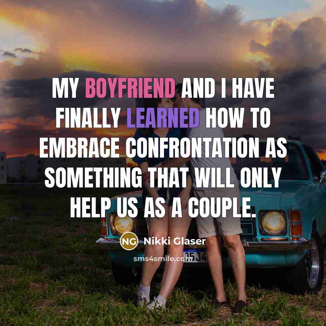 “My boyfriend and I have finally learned how to embrace confrontation as something that will only help us as a couple.” quote by Nikki Glaser