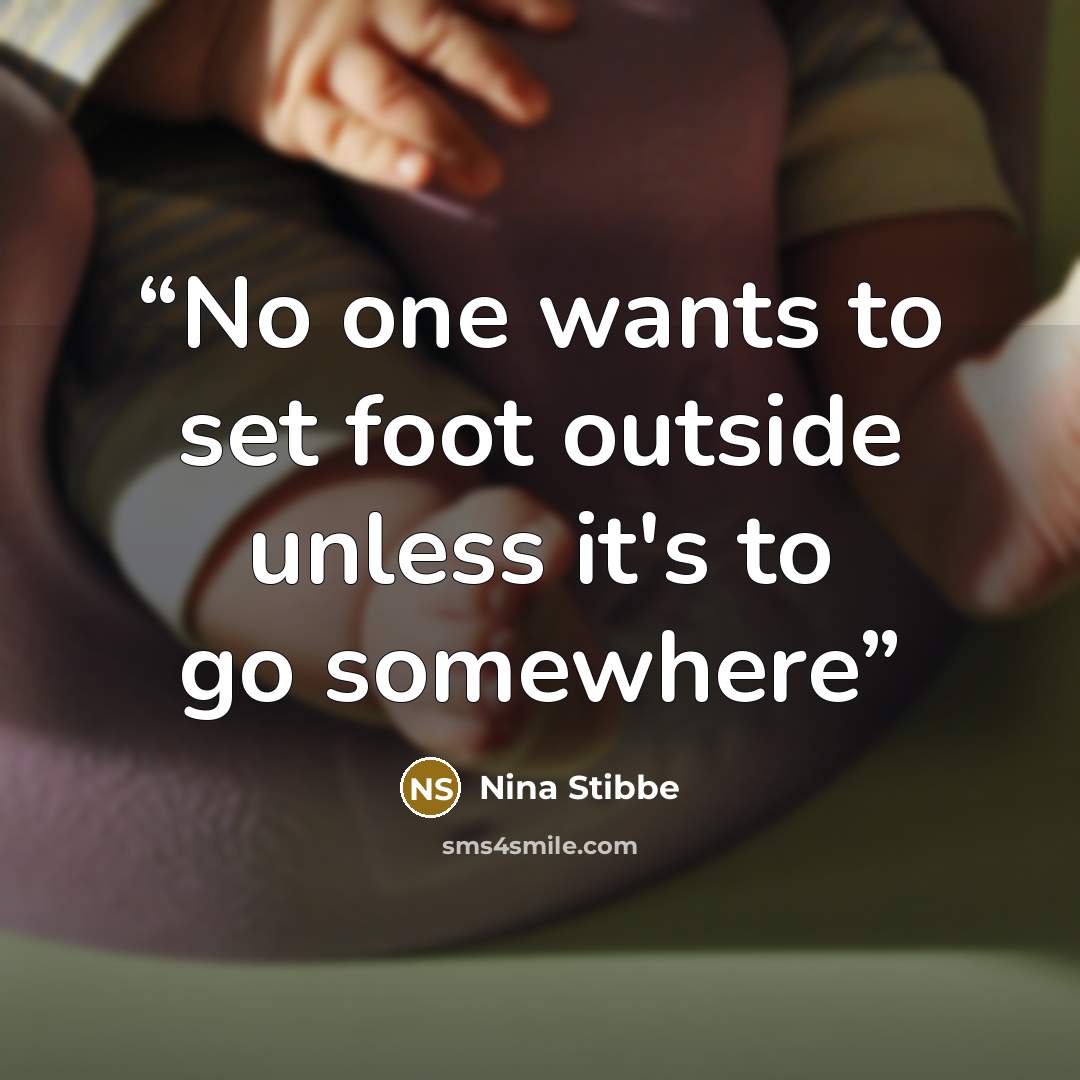 “No one wants to set foot outside unless it's to go somewhere” quote by Nina Stibbe