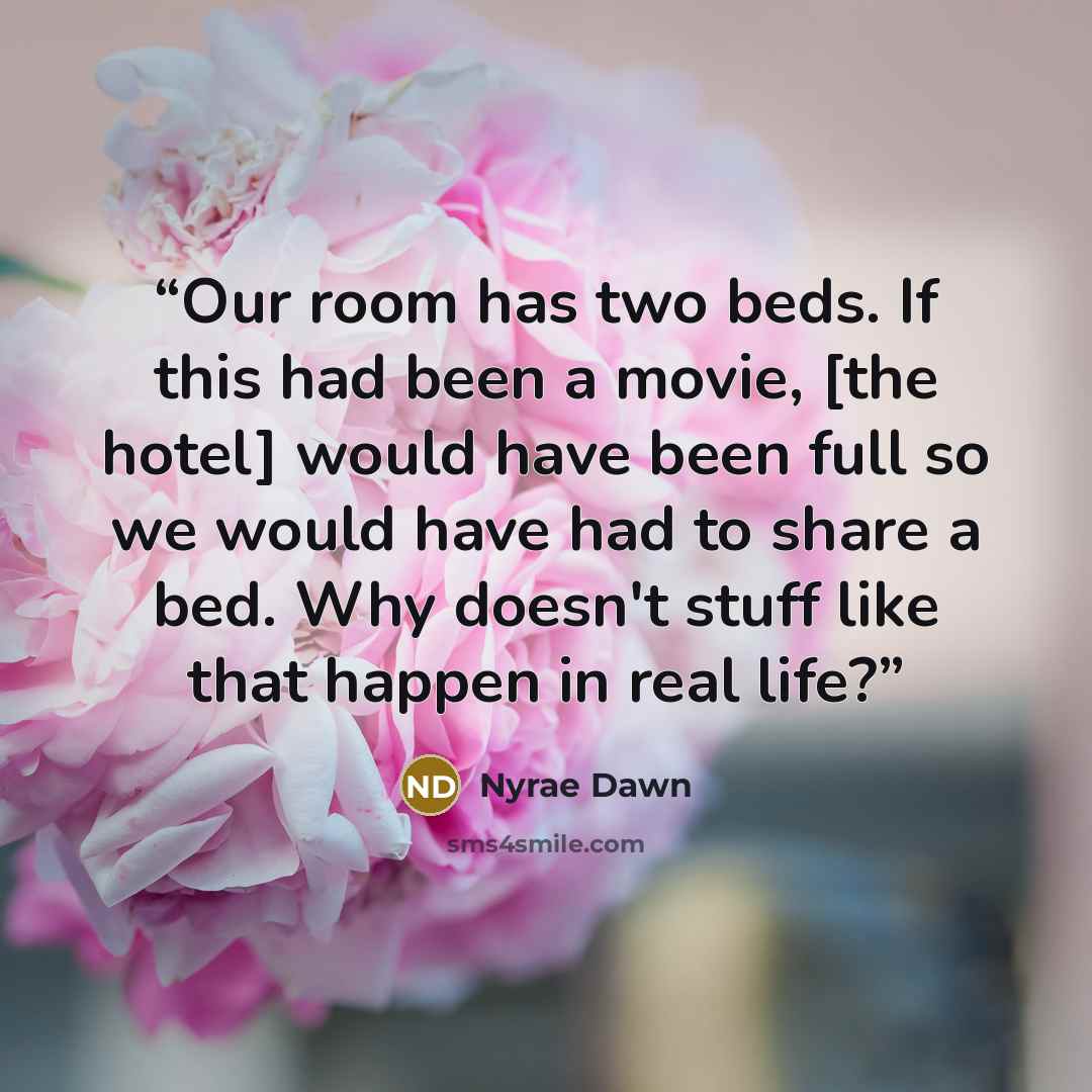 “Our room has two beds. If this had been a movie, [the hotel] would have been full so we would have had to share a bed. Why doesn't stuff like that happen in real life?” quote by Nyrae Dawn