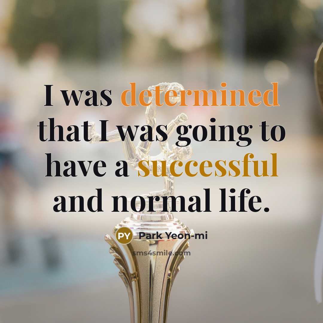 “I was determined that I was going to have a successful and normal life.” quote by Park Yeon-mi