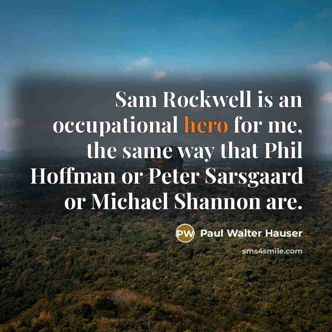 “Sam Rockwell is an occupational hero for me, the same way that Phil Hoffman or Peter Sarsgaard or Michael Shannon are.” quote by Paul Walter Hauser