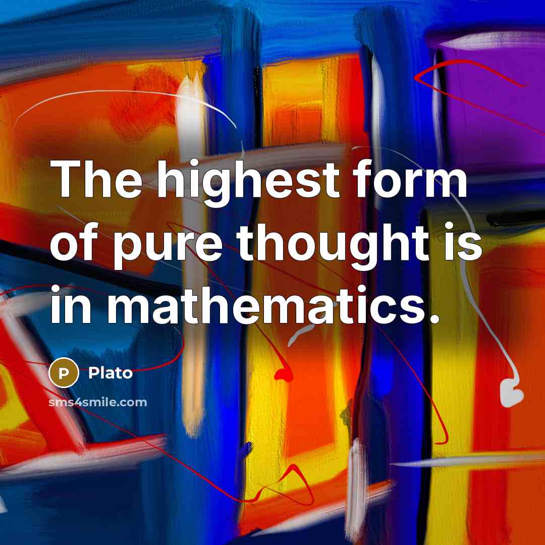 “The highest form of pure thought is in mathematics.” quote by Plato