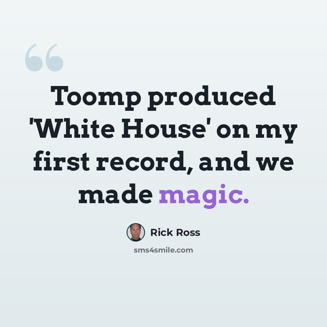“Toomp produced 'White House' on my first record, and we made magic.” quote by Rick Ross