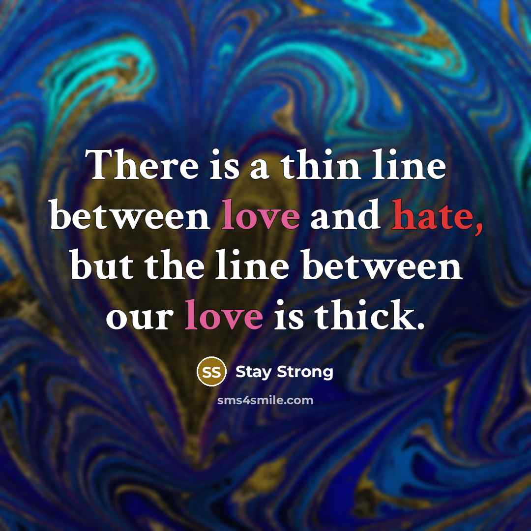 “There is a thin line between love and hate, but the line between our love is thick.” quote by Stay Strong