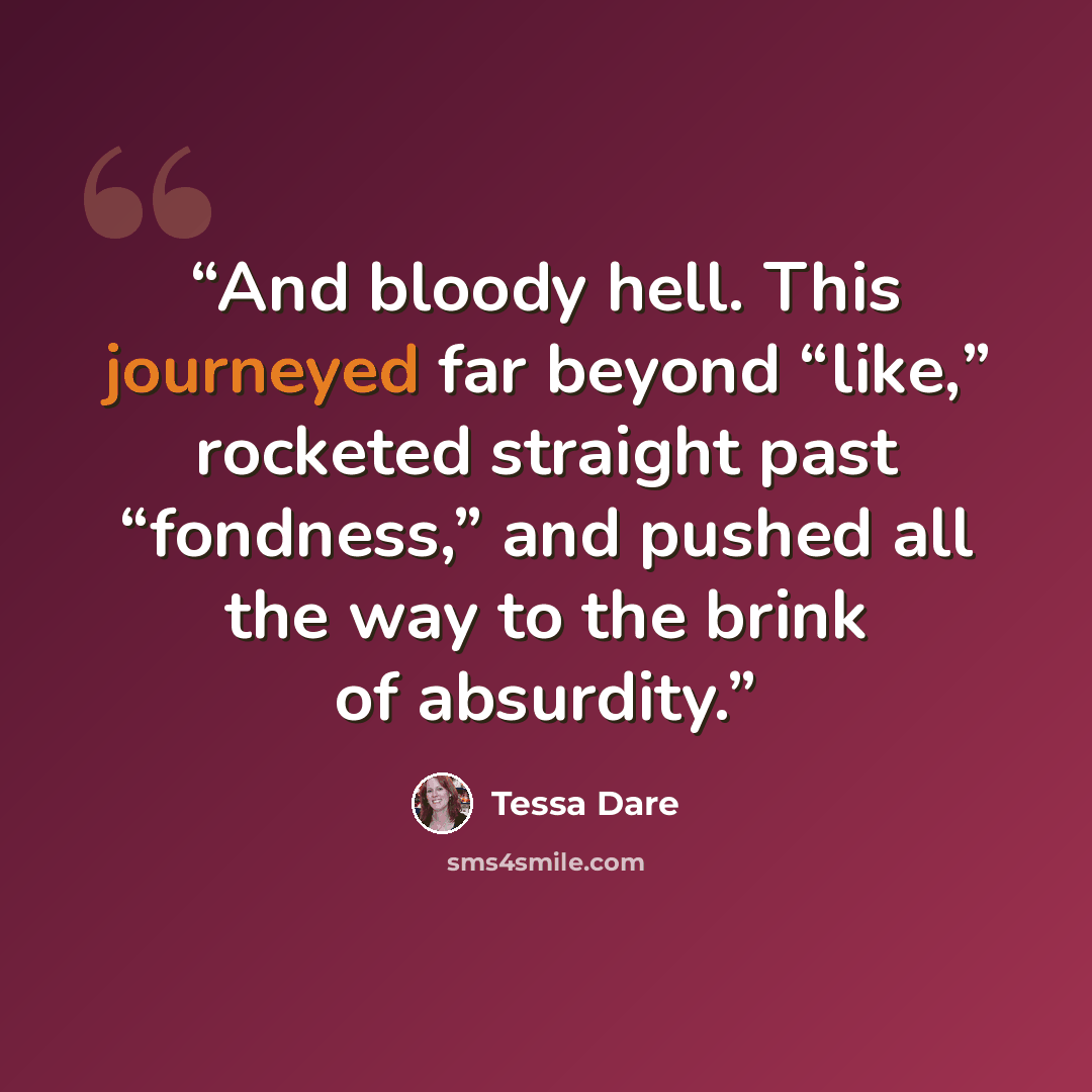 “And bloody hell. This journeyed far beyond “like,” rocketed straight past “fondness,” and pushed all the way to the brink of absurdity.” quote by Tessa Dare