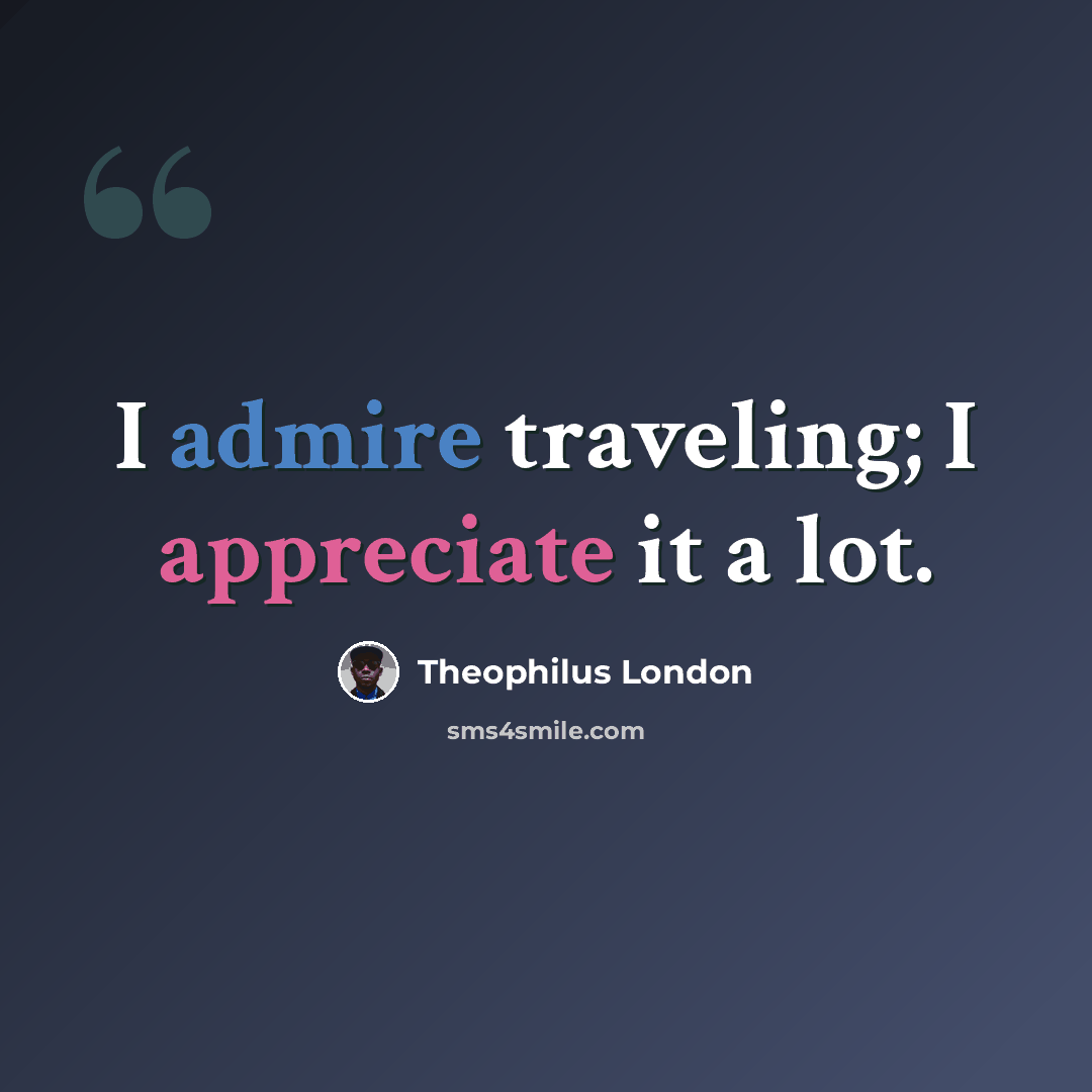 “I admire traveling; I appreciate it a lot.” quote by Theophilus London