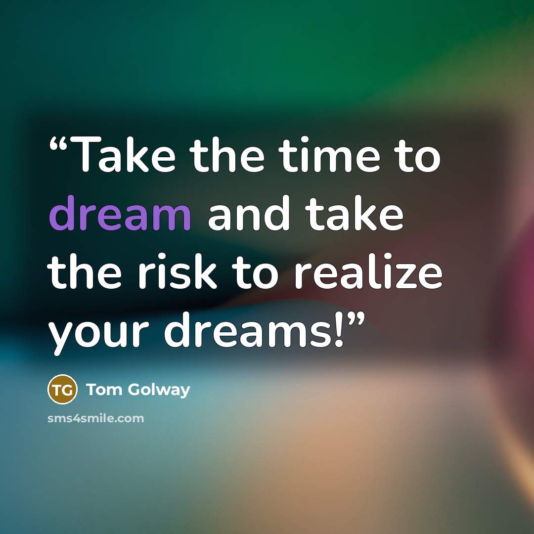 “Take the time to dream and take the risk to realize your dreams!” quote by Tom Golway
