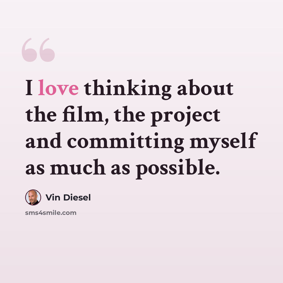“I love thinking about the film, the project and committing myself as much as possible.” quote by Vin Diesel
