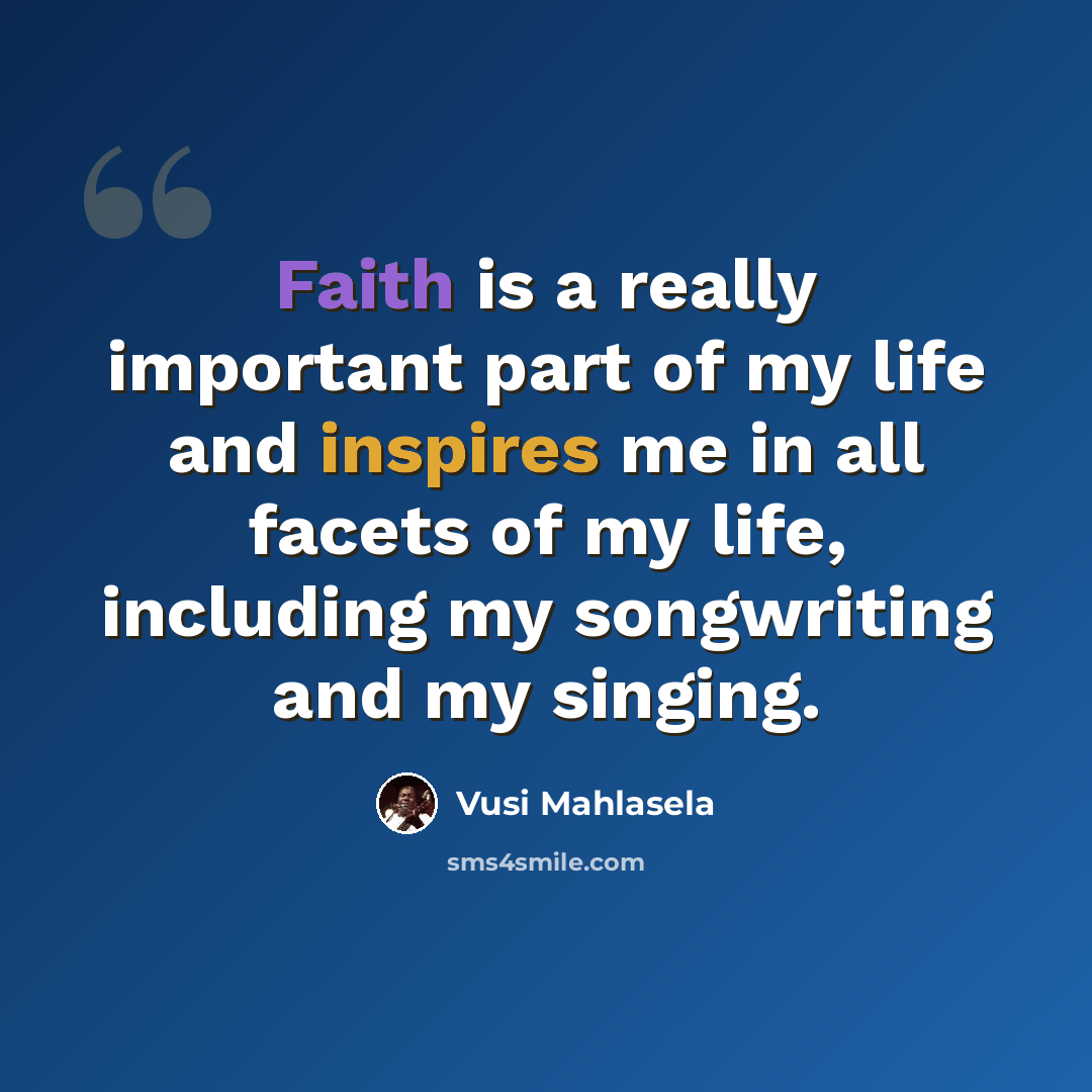 “Faith is a really important part of my life and inspires me in all facets of my life, including my songwriting and my singing.” quote by Vusi Mahlasela