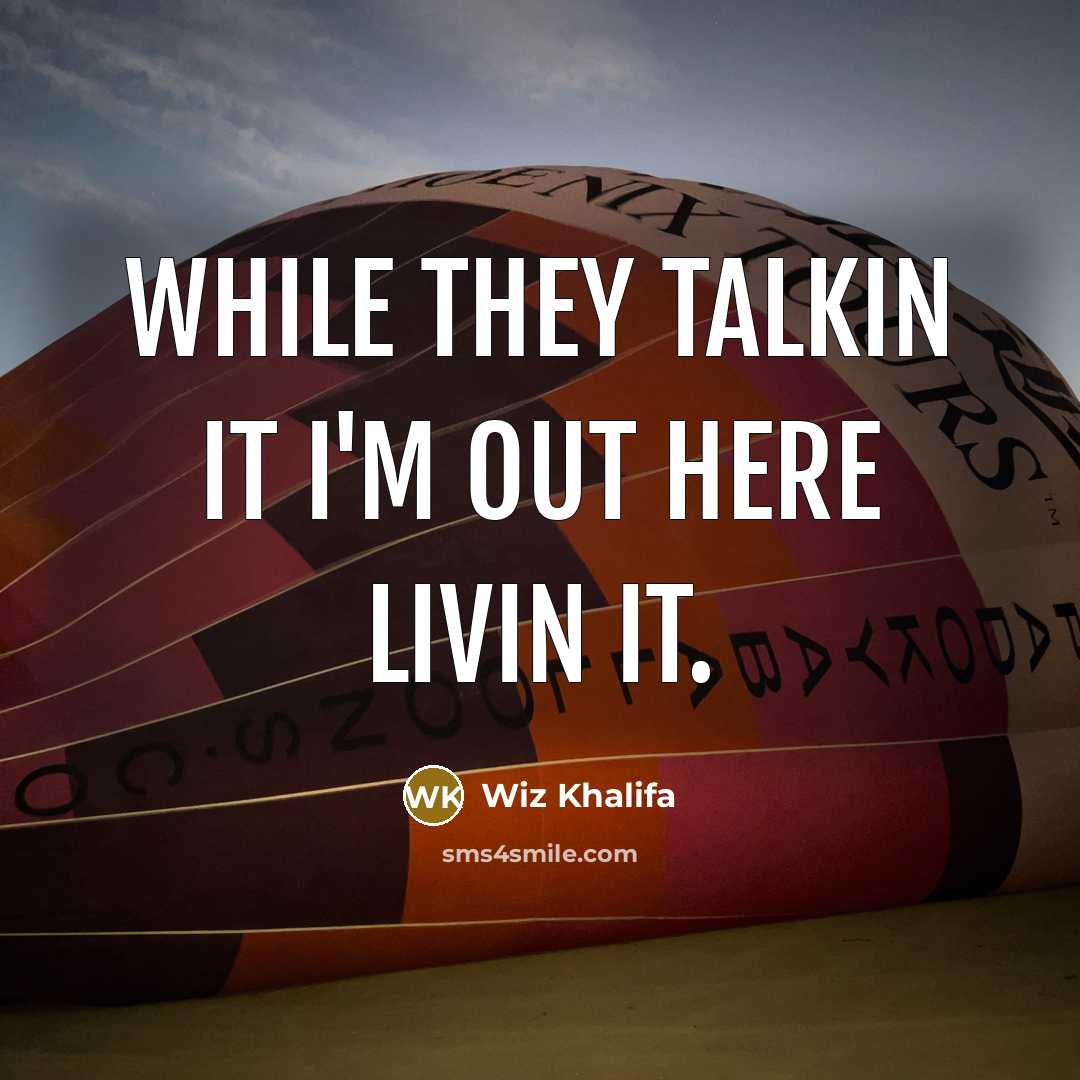 “While they talkin it I'm out here livin it.” quote by Wiz Khalifa