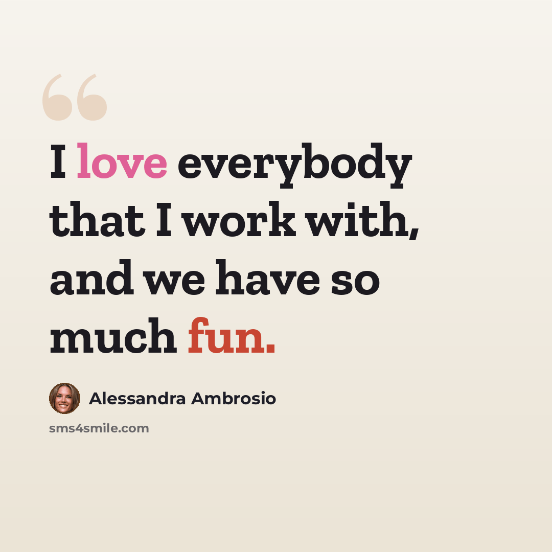 “I love everybody that I work with, and we have so much fun.” quote by Alessandra Ambrosio