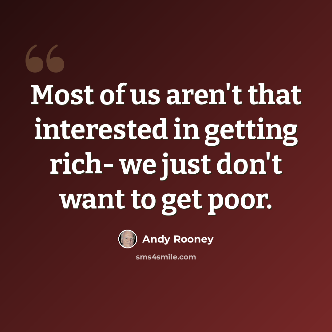 “Most of us aren't that interested in getting rich- we just don't want to get poor.” quote by Andy Rooney