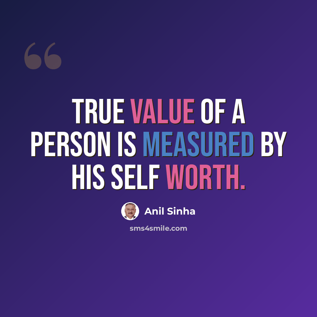 “True value of a person is measured by his self worth.” quote by Anil Sinha