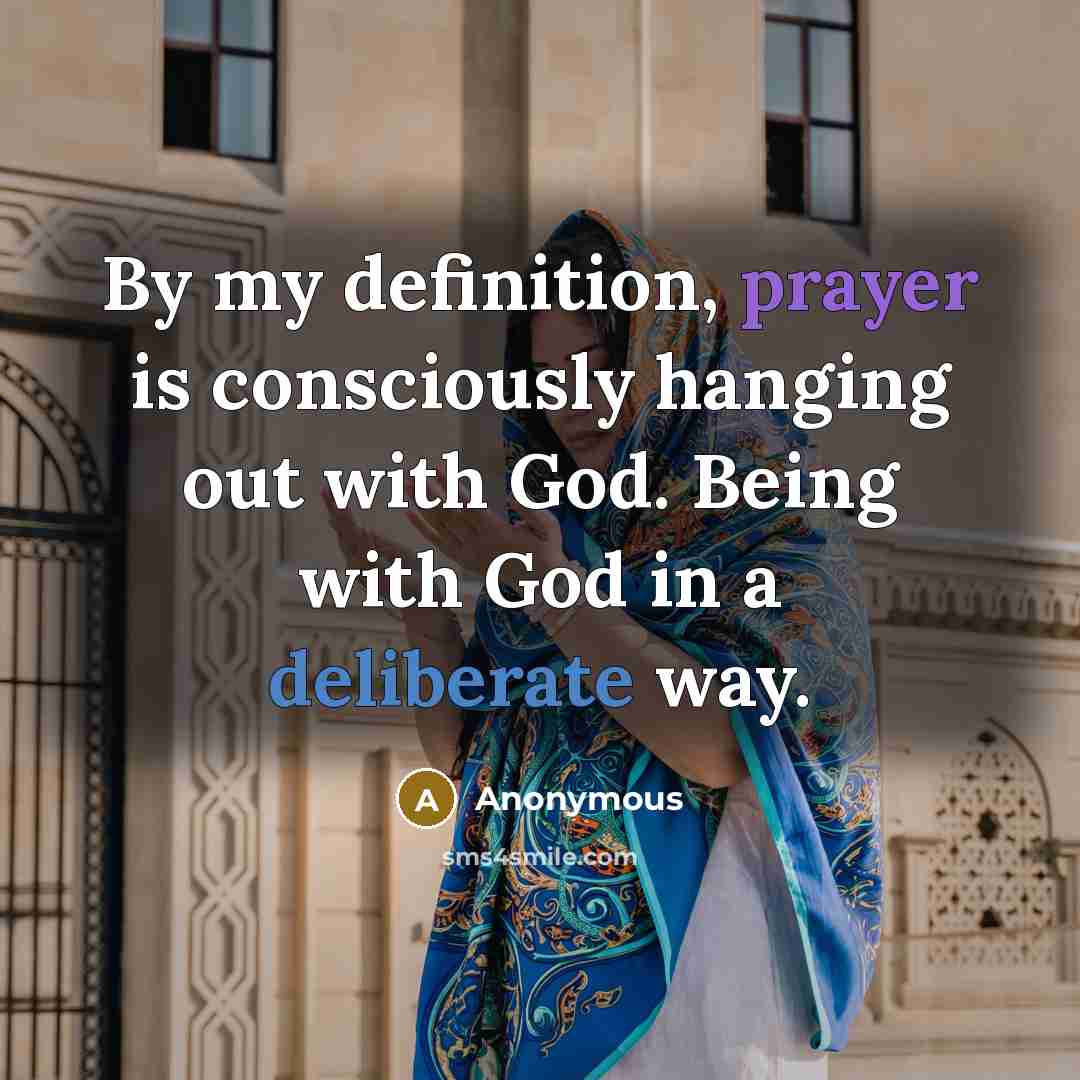 “By my definition, prayer is consciously hanging out with God. Being with God in a deliberate way.” quote by Anonymous