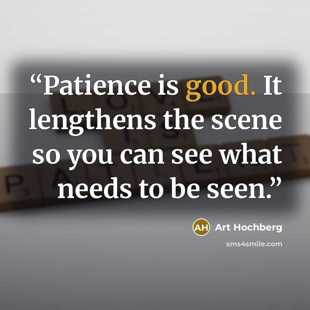 “Patience is good. It lengthens the scene so you can see what needs to be seen.” quote by Art Hochberg