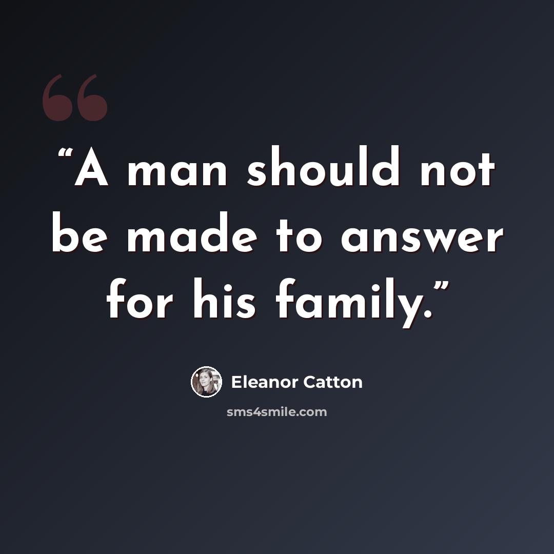 “A man should not be made to answer for his family.” quote by Eleanor Catton