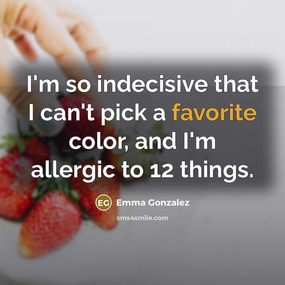 “I'm so indecisive that I can't pick a favorite color, and I'm allergic to 12 things.” quote by Emma Gonzalez
