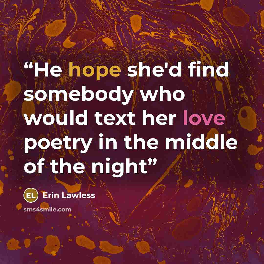“He hope she'd find somebody who would text her love poetry in the middle of the night” quote by Erin Lawless