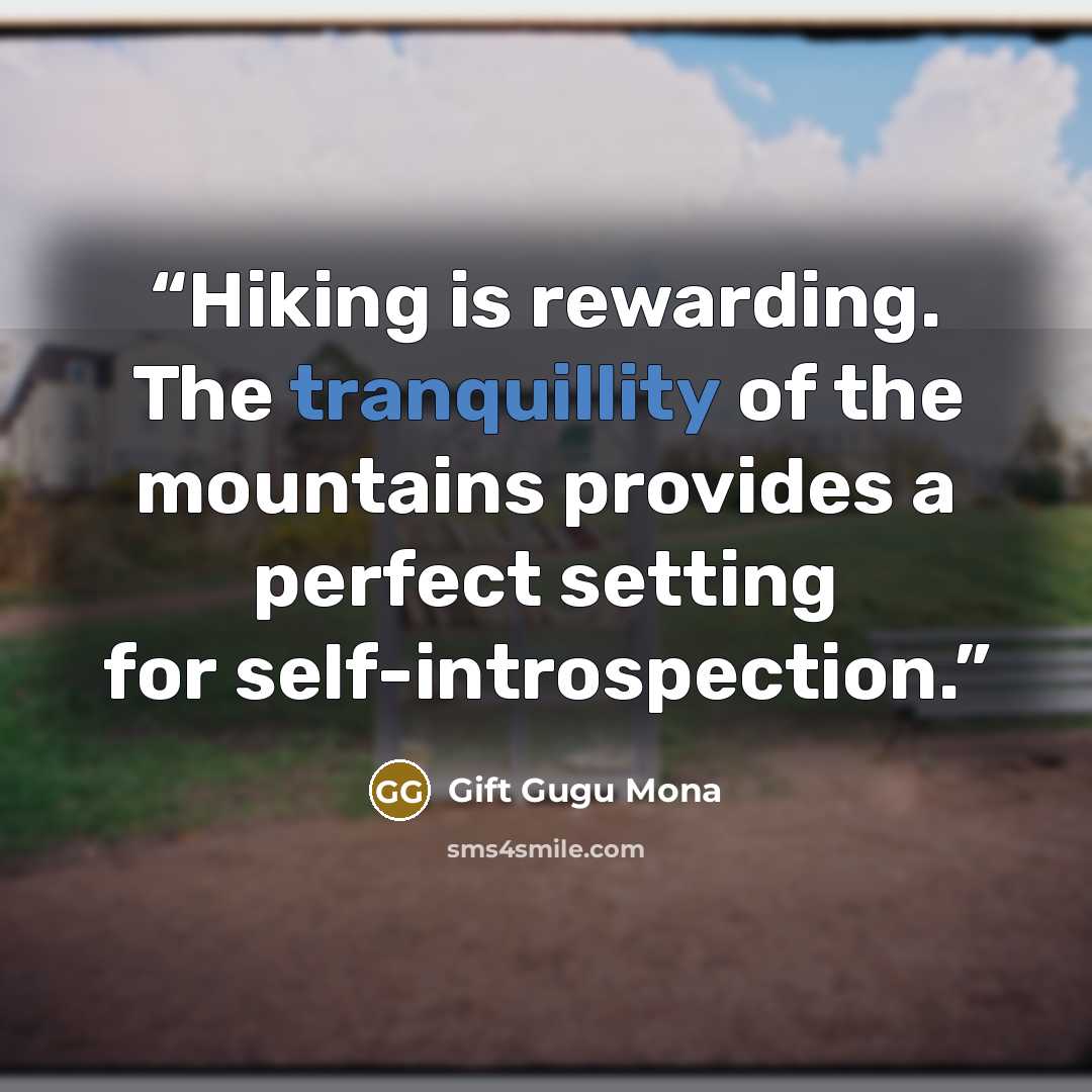 “Hiking is rewarding. The tranquillity of the mountains provides a perfect setting for self-introspection.” quote by Gift Gugu Mona