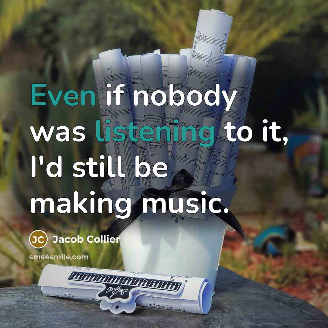 “Even if nobody was listening to it, I'd still be making music.” quote by Jacob Collier