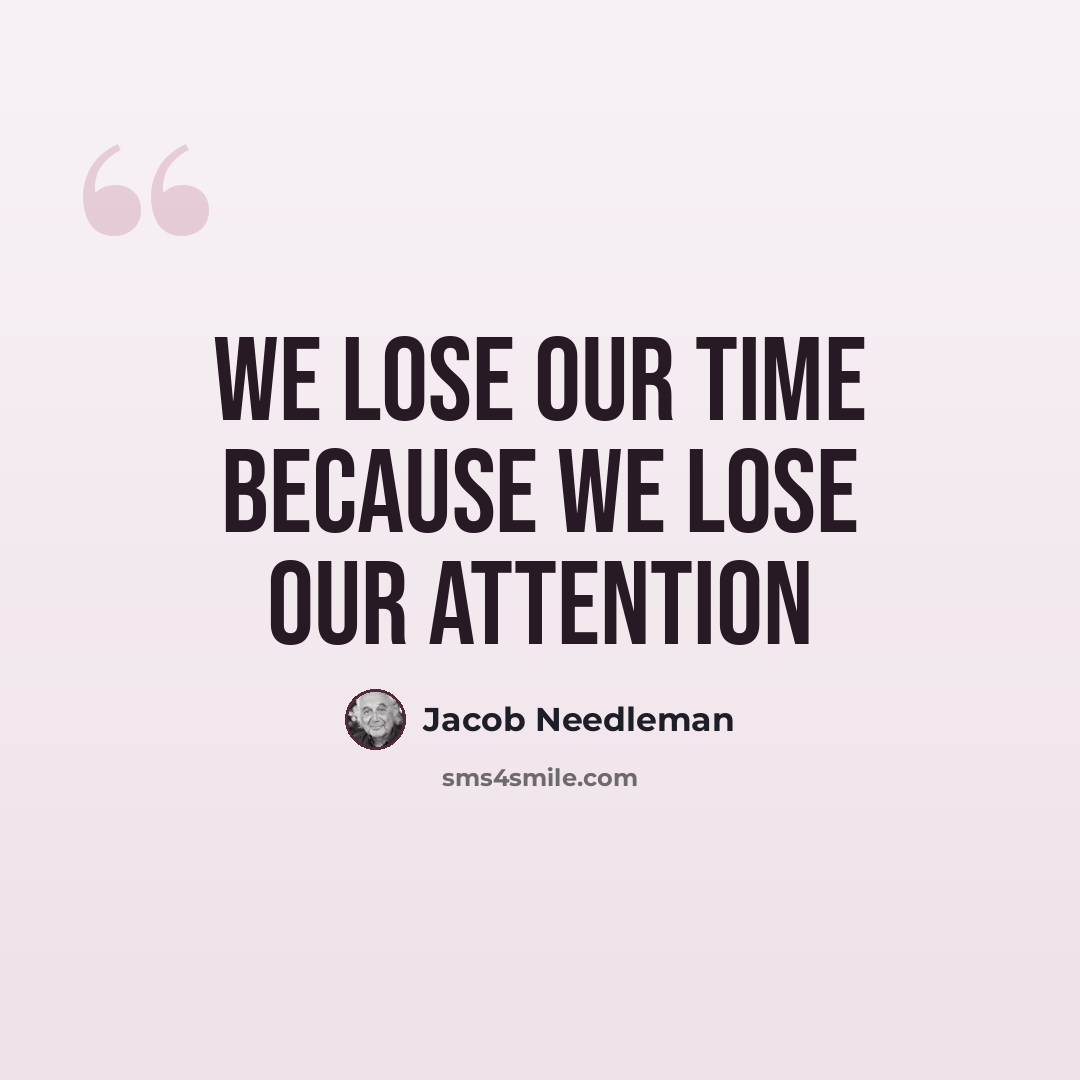 “We lose our time because we lose our attention” quote by Jacob Needleman