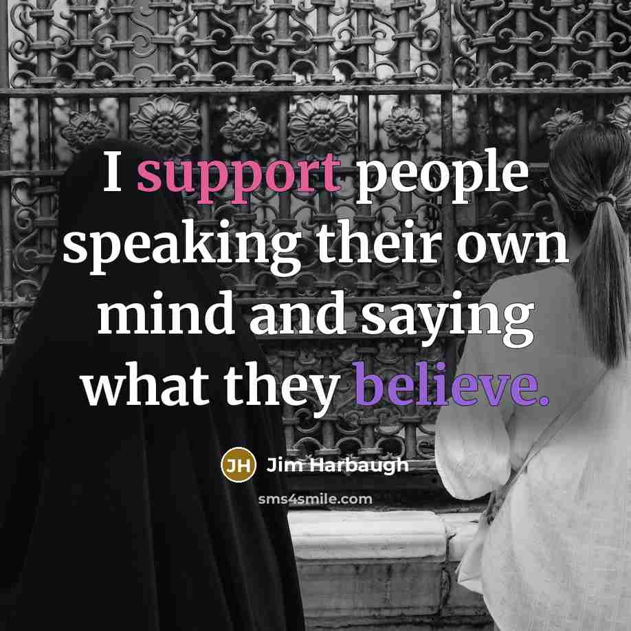 “I support people speaking their own mind and saying what they believe.” quote by Jim Harbaugh