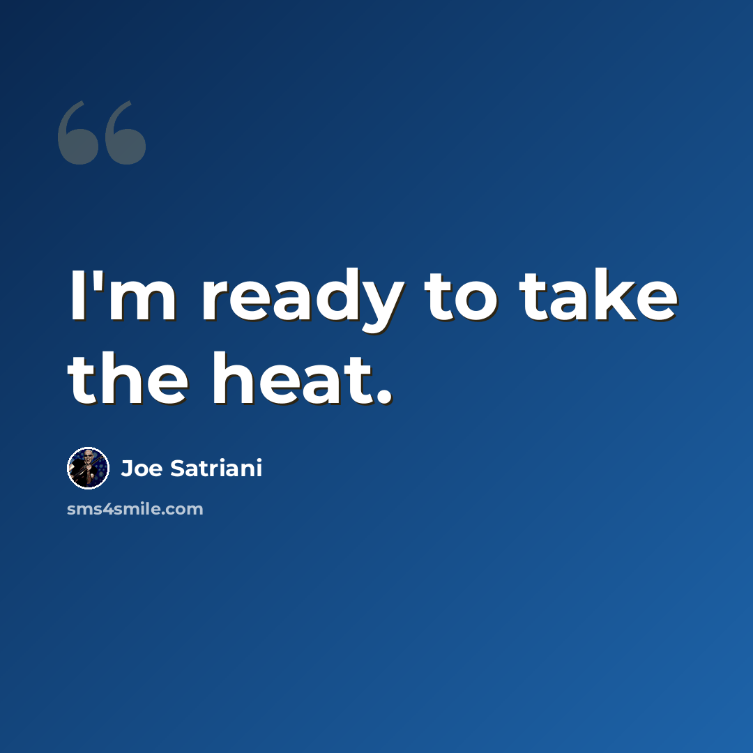 “I'm ready to take the heat.” quote by Joe Satriani