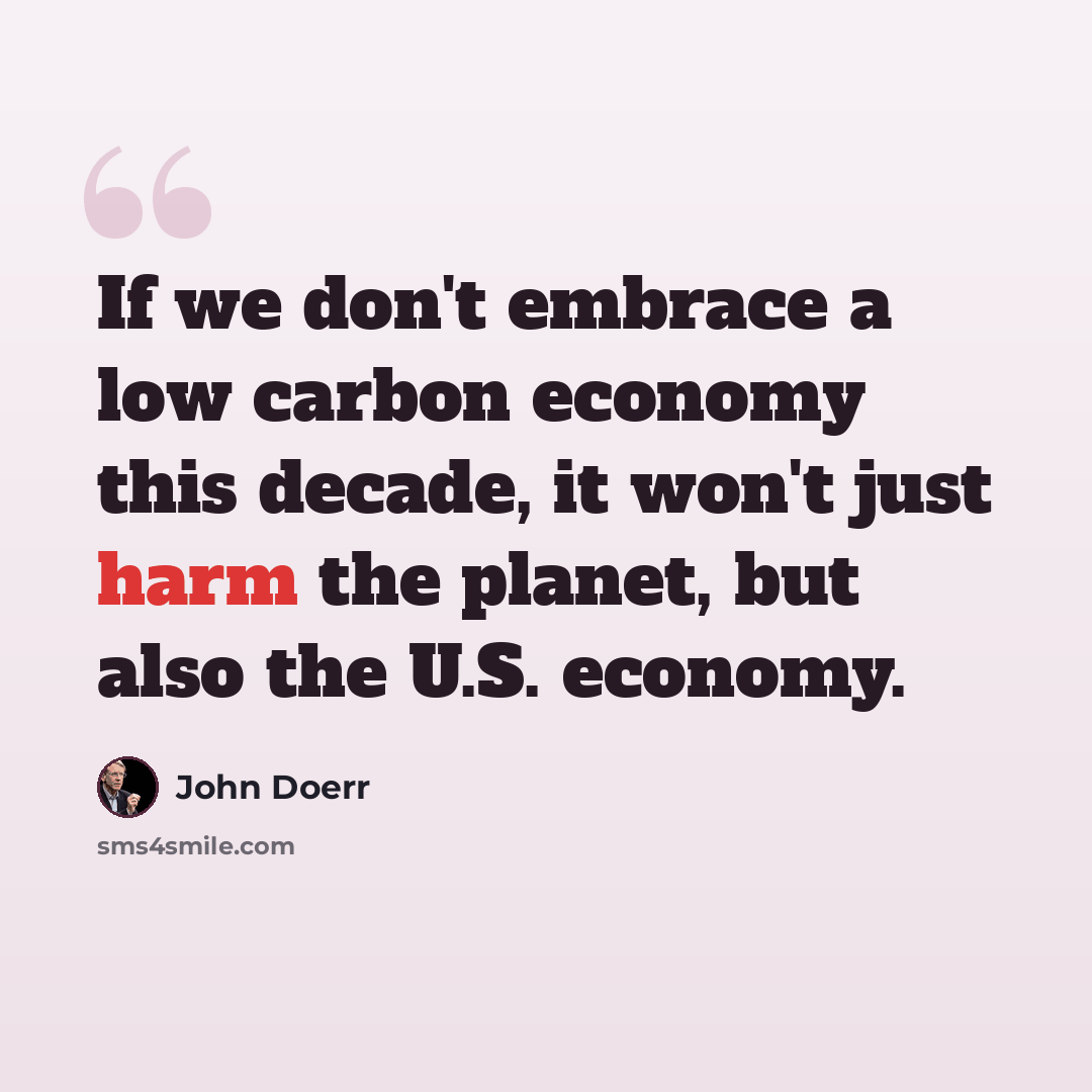 “If we don't embrace a low carbon economy this decade, it won't just harm the planet, but also the U.S. economy.” quote by John Doerr