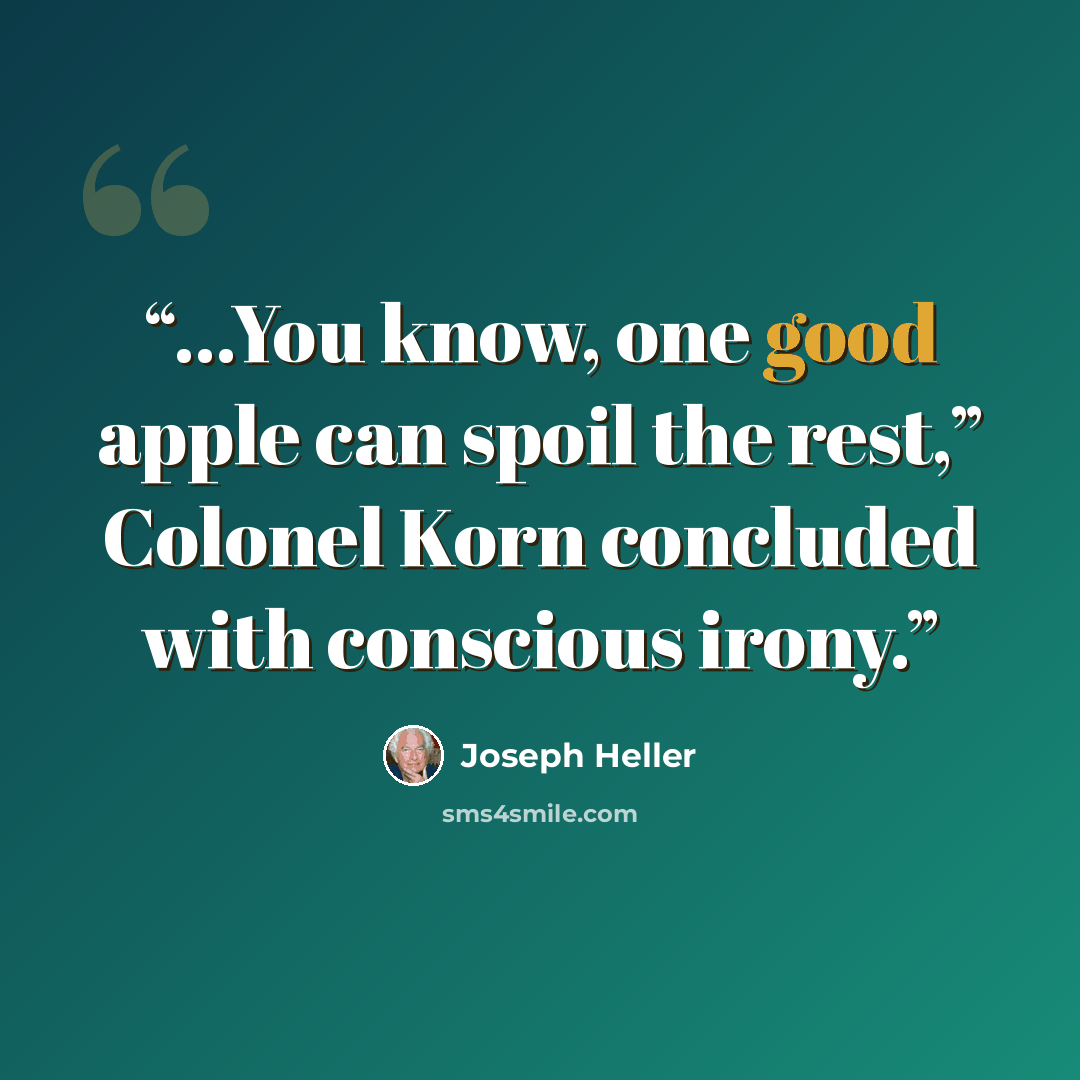 “...You know, one good apple can spoil the rest,” Colonel Korn concluded with conscious irony.” quote by Joseph Heller